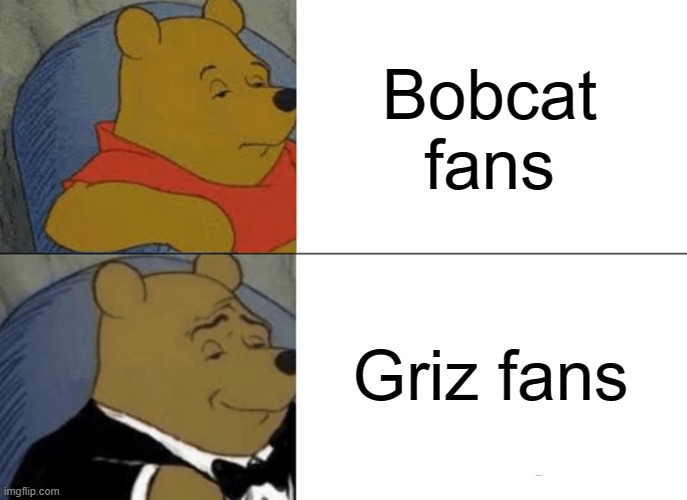 Tuxedo Winnie The Pooh Meme | Bobcat fans; Griz fans | image tagged in memes,tuxedo winnie the pooh | made w/ Imgflip meme maker