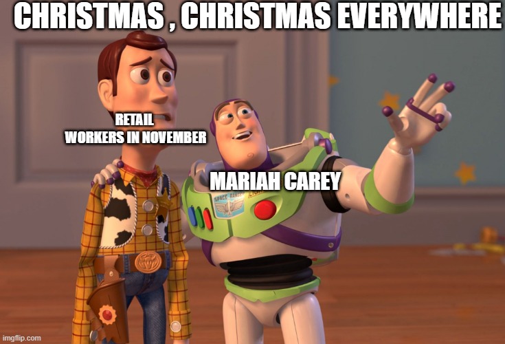 why does mariah carey have all the rizz | CHRISTMAS , CHRISTMAS EVERYWHERE; RETAIL  WORKERS IN NOVEMBER; MARIAH CAREY | image tagged in memes,x x everywhere | made w/ Imgflip meme maker