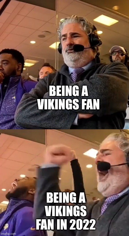 You Lucky Suckers | BEING A VIKINGS FAN; BEING A VIKINGS FAN IN 2022 | image tagged in you lucky suckers | made w/ Imgflip meme maker