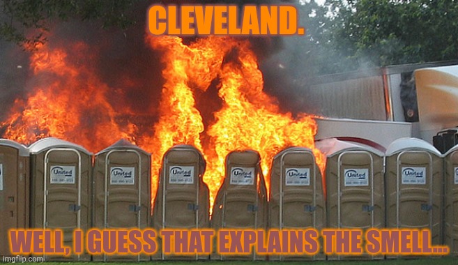I told you to stop posting this crap! | CLEVELAND. WELL, I GUESS THAT EXPLAINS THE SMELL... | image tagged in cleveland browns,ohio,but why why would you do that,stop it get some help | made w/ Imgflip meme maker