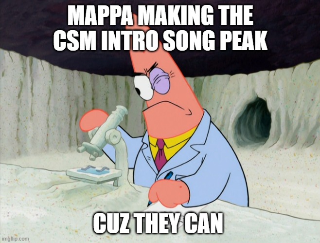 fr kick back is peak anime music | MAPPA MAKING THE CSM INTRO SONG PEAK; CUZ THEY CAN | image tagged in patrick smart scientist | made w/ Imgflip meme maker