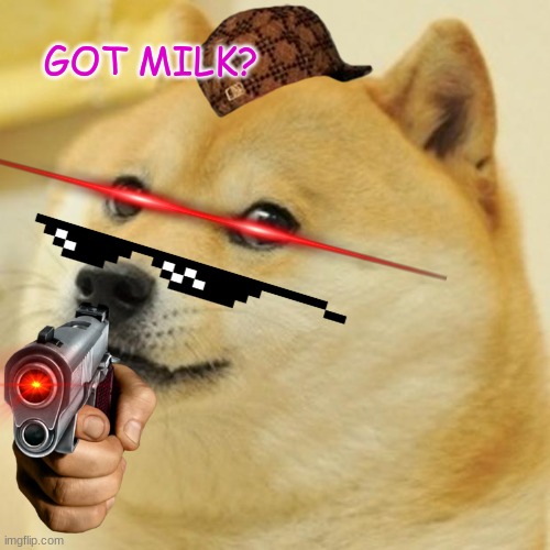 got milk? | GOT MILK? | image tagged in memes,doge | made w/ Imgflip meme maker