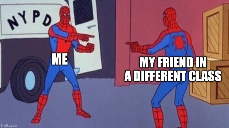 Wholesome reunion |  ME; MY FRIEND IN A DIFFERENT CLASS | image tagged in spiderman pointing at spiderman,school,friends,class,saturned,childhood | made w/ Imgflip meme maker