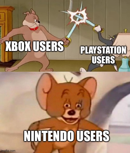 im a nintendo user | XBOX USERS; PLAYSTATION USERS; NINTENDO USERS | image tagged in tom and jerry swordfight,gaming | made w/ Imgflip meme maker
