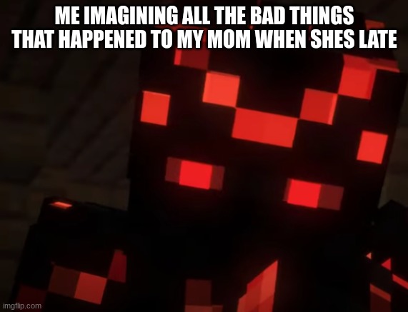 Where mom? | ME IMAGINING ALL THE BAD THINGS THAT HAPPENED TO MY MOM WHEN SHES LATE | image tagged in confused/curious skorch | made w/ Imgflip meme maker