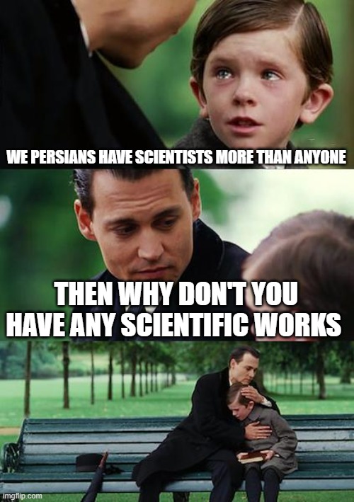 the iranian paradox | WE PERSIANS HAVE SCIENTISTS MORE THAN ANYONE; THEN WHY DON'T YOU HAVE ANY SCIENTIFIC WORKS | image tagged in memes,finding neverland,iran,persian,scientists | made w/ Imgflip meme maker