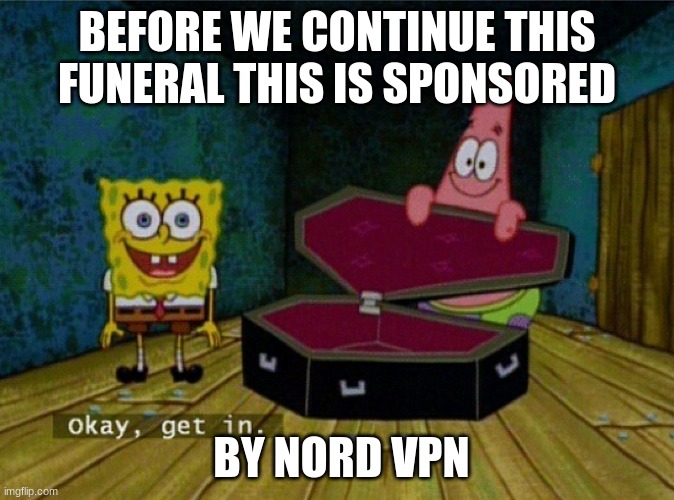 I can´t escape them | BEFORE WE CONTINUE THIS FUNERAL THIS IS SPONSORED; BY NORD VPN | image tagged in spongebob coffin | made w/ Imgflip meme maker