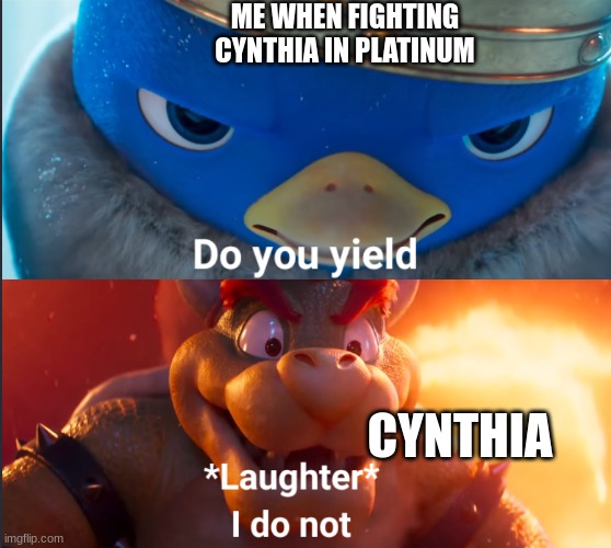 me when fighting cynthia | ME WHEN FIGHTING CYNTHIA IN PLATINUM; CYNTHIA | image tagged in do you yield | made w/ Imgflip meme maker