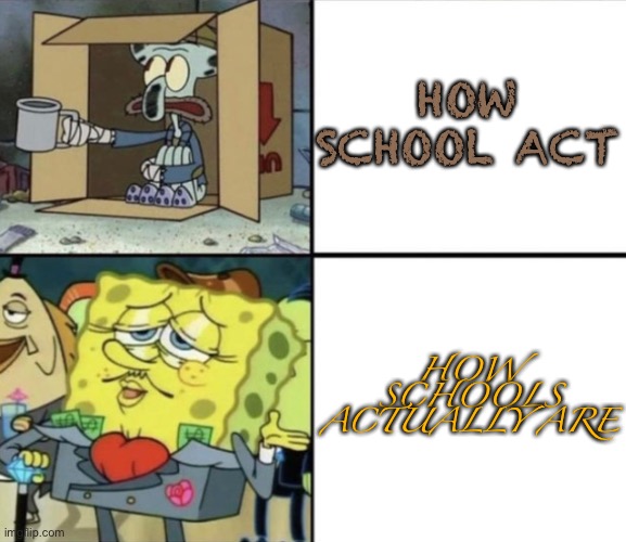 Poor Squidward vs Rich Spongebob | HOW SCHOOL ACT; HOW SCHOOLS ACTUALLY ARE | image tagged in poor squidward vs rich spongebob,school,money,poor,rich | made w/ Imgflip meme maker