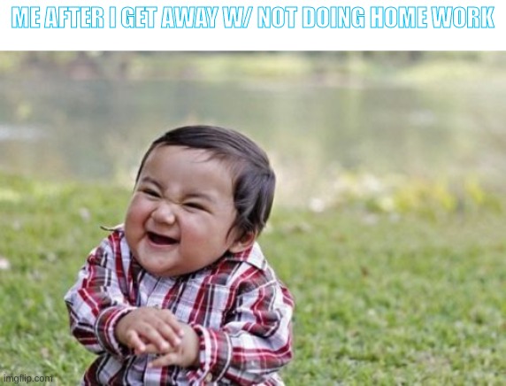 smart title | ME AFTER I GET AWAY W/ NOT DOING HOME WORK | image tagged in memes,evil toddler | made w/ Imgflip meme maker