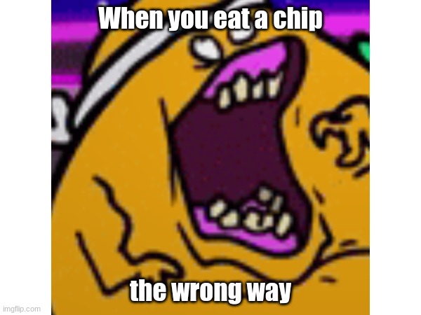 when | When you eat a chip; the wrong way | image tagged in lol | made w/ Imgflip meme maker