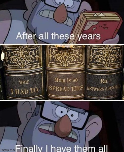 finally i have them all | image tagged in finally i have them all,gravity falls | made w/ Imgflip meme maker