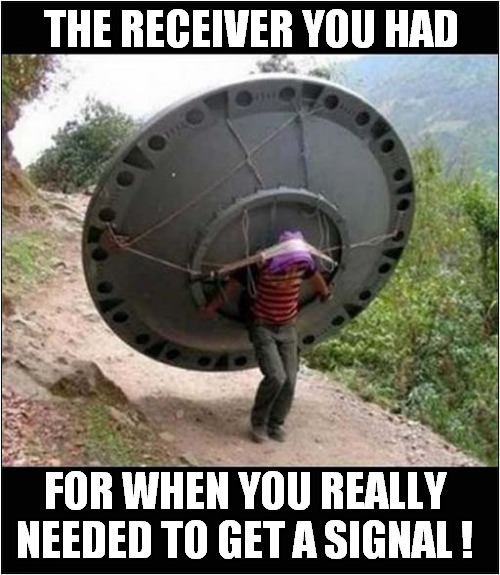 Early GPS System Never Took Off ! | THE RECEIVER YOU HAD; FOR WHEN YOU REALLY
NEEDED TO GET A SIGNAL ! | image tagged in fun | made w/ Imgflip meme maker