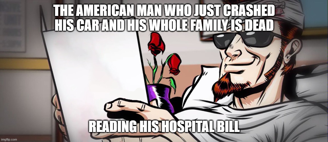 American man | THE AMERICAN MAN WHO JUST CRASHED HIS CAR AND HIS WHOLE FAMILY IS DEAD; READING HIS HOSPITAL BILL | image tagged in postal dude reads card | made w/ Imgflip meme maker