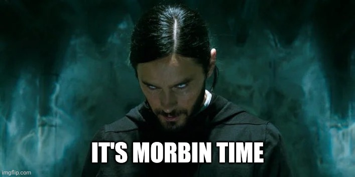 Its Morbin’ Time | IT'S MORBIN TIME | image tagged in its morbin time | made w/ Imgflip meme maker