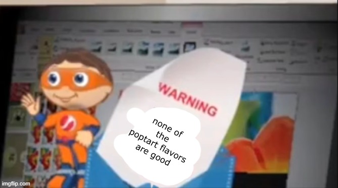 yes guy blank warning | none of the poptart flavors are good | image tagged in yes guy blank warning | made w/ Imgflip meme maker