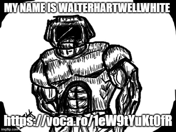 Izyk | MY NAME IS WALTERHARTWELLWHITE; https://voca.ro/1eW9tYuKt0fR | image tagged in izyk | made w/ Imgflip meme maker