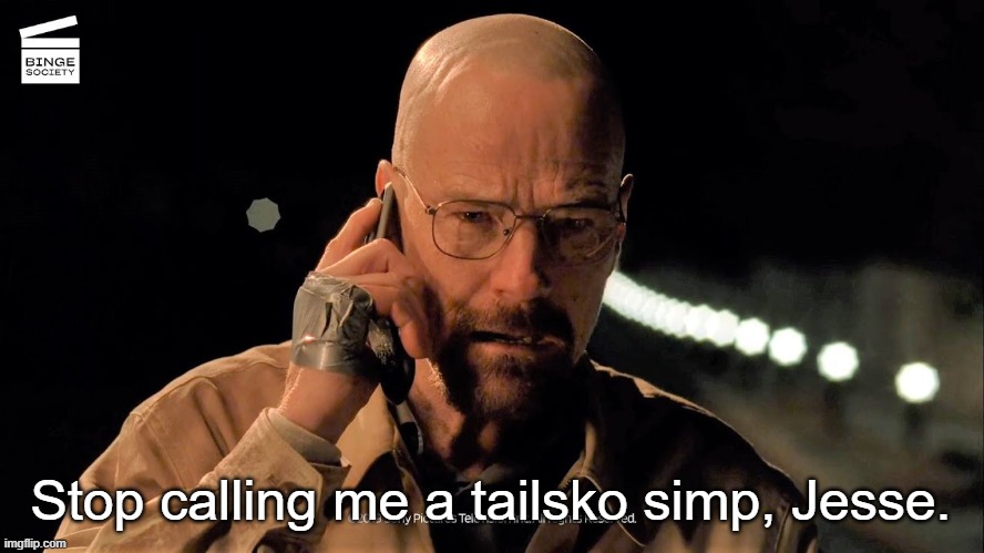 Walter White Telephone HD | Stop calling me a tailsko simp, Jesse. | image tagged in walter white telephone hd | made w/ Imgflip meme maker