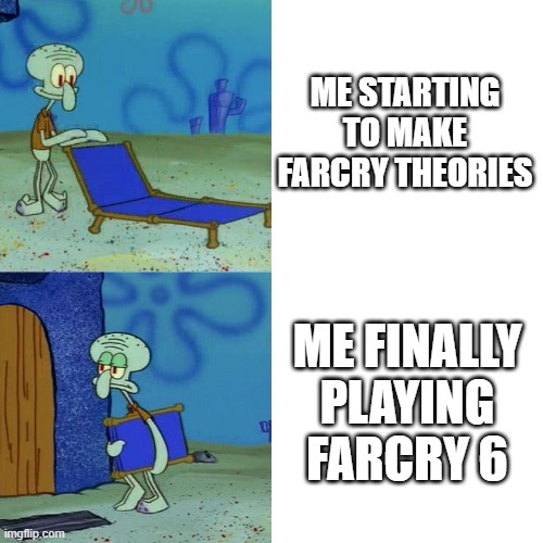 wtf is the lore | ME STARTING TO MAKE FARCRY THEORIES; ME FINALLY PLAYING FARCRY 6 | image tagged in squidward chair | made w/ Imgflip meme maker