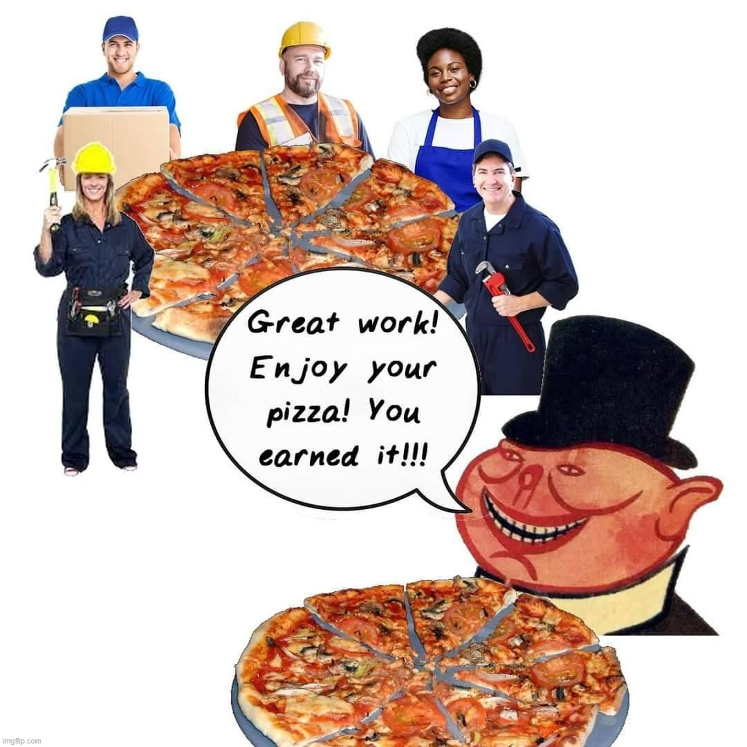 Average based criticism of capitalism utilizing pizza | image tagged in capitalist pizza pig | made w/ Imgflip meme maker