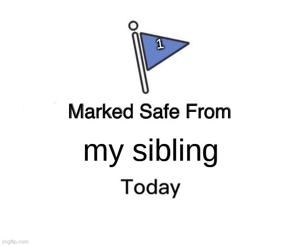 Marked Safe From |  1; my sibling | image tagged in memes,marked safe from | made w/ Imgflip meme maker