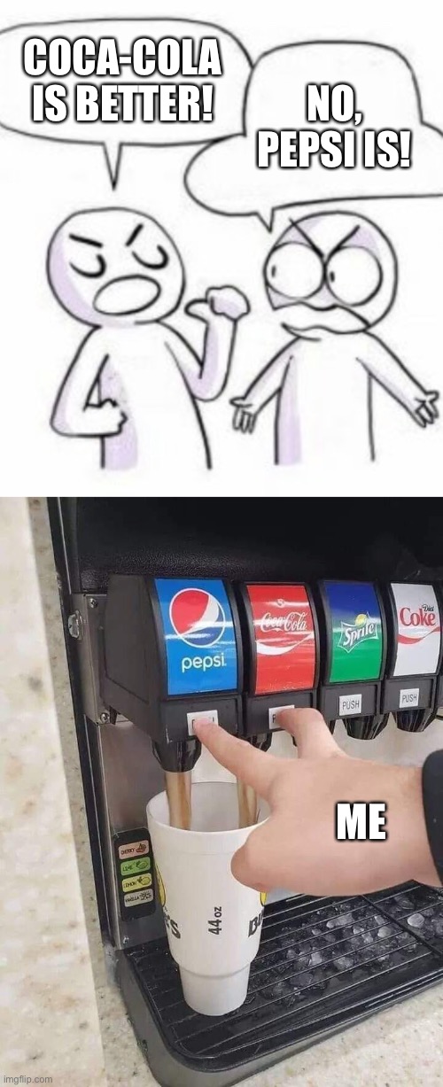 Soda memes | COCA-COLA IS BETTER! NO, PEPSI IS! ME | image tagged in soda machine,coke,pepsi | made w/ Imgflip meme maker