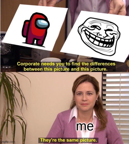 They're The Same Picture | me | image tagged in memes,they're the same picture | made w/ Imgflip meme maker