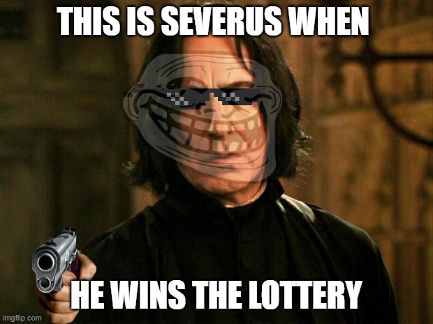 Severus Snape | THIS IS SEVERUS WHEN; HE WINS THE LOTTERY | image tagged in severus snape | made w/ Imgflip meme maker