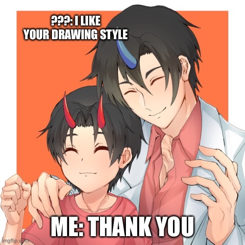 SIB | ???: I LIKE YOUR DRAWING STYLE; ME: THANK YOU | image tagged in sib | made w/ Imgflip meme maker