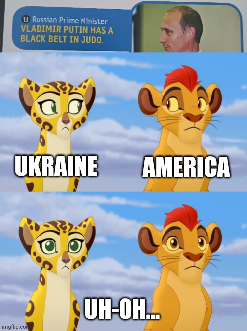 Oh crap | UKRAINE; AMERICA; UH-OH... | image tagged in kion and fuli side-eye,vladimir putin,ukraine,russia,martial arts,america | made w/ Imgflip meme maker