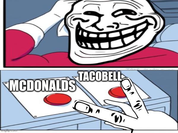 TACOBELL; MCDONALDS | image tagged in trool,double choice | made w/ Imgflip meme maker