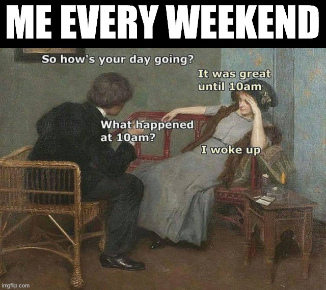 ME EVERY WEEKEND | image tagged in middle school | made w/ Imgflip meme maker