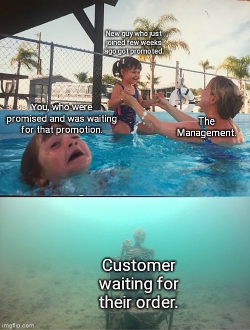 Passed over for promotion. | New guy who just joined few weeks ago got promoted. You, who were promised and was waiting for that promotion. The Management. Customer waiting for their order. | image tagged in mother ignoring kid drowning in a pool,starbucks barista | made w/ Imgflip meme maker