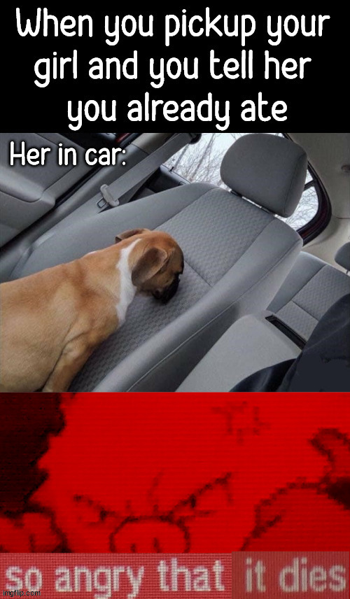 Her in car: | image tagged in dating | made w/ Imgflip meme maker