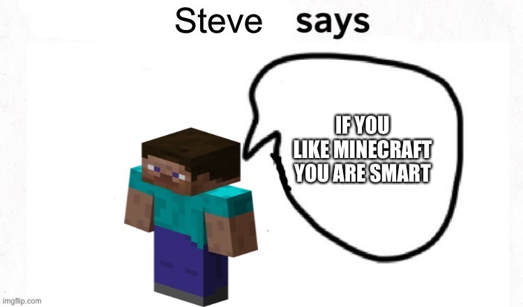 Steve says | IF YOU LIKE MINECRAFT YOU ARE SMART | image tagged in steve says | made w/ Imgflip meme maker