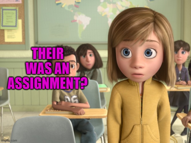 oh oh | THEIR WAS AN ASSIGNMENT? | image tagged in inside out | made w/ Imgflip meme maker