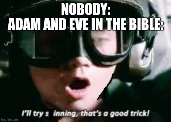 NOBODY:
ADAM AND EVE IN THE BIBLE: | made w/ Imgflip meme maker