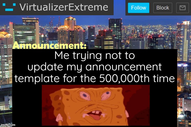 I swear i'm not going to update it that much anymore ok | Me trying not to update my announcement template for the 500,000th time | image tagged in virtualizerextreme updated announcement | made w/ Imgflip meme maker