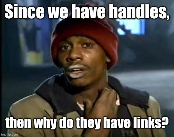 Why do they have links? | Since we have handles, then why do they have links? | image tagged in memes,y'all got any more of that,funny,youtube,handle | made w/ Imgflip meme maker