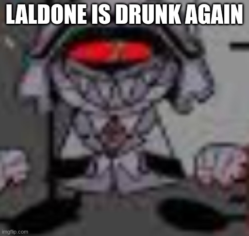 phobos?!?!? | LALDONE IS DRUNK AGAIN | image tagged in phobos | made w/ Imgflip meme maker