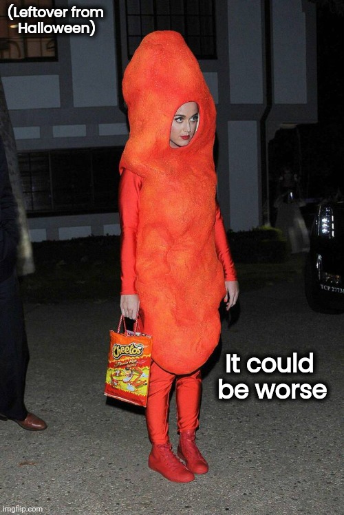 (Leftover from 
   Halloween) It could   
 be worse | made w/ Imgflip meme maker