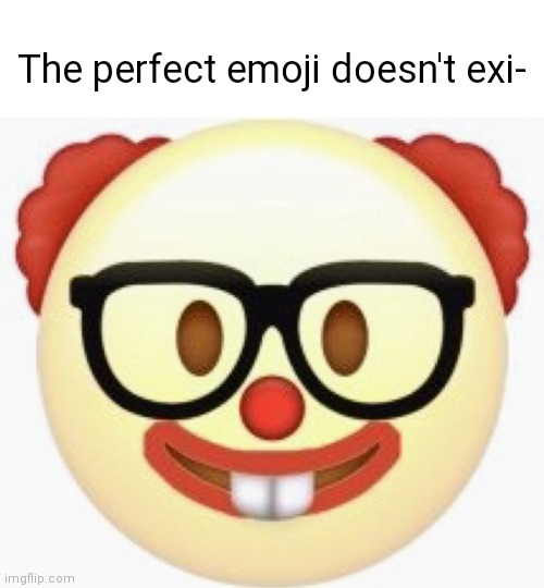 Perfect emoji | The perfect emoji doesn't exi- | image tagged in emojis | made w/ Imgflip meme maker
