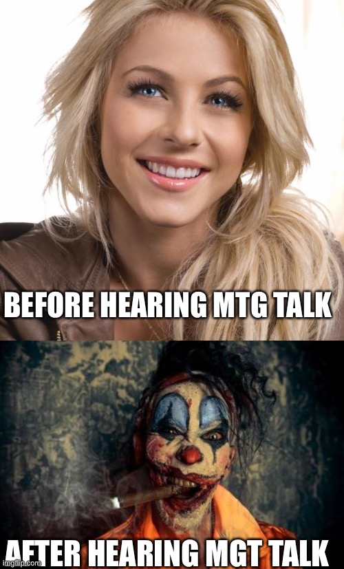 BEFORE HEARING MTG TALK AFTER HEARING MGT TALK | image tagged in memes,oblivious hot girl,evil bloodstained clown / rambunctious clown | made w/ Imgflip meme maker