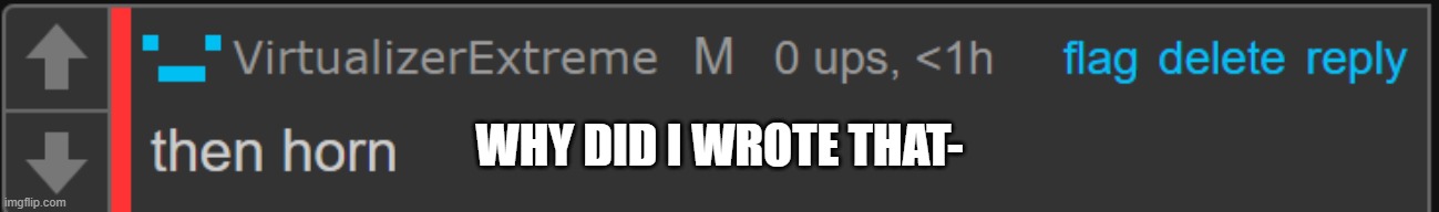 WHY DID I WROTE THAT- | made w/ Imgflip meme maker