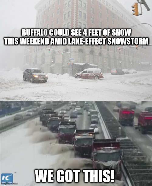 BUFFALO COULD SEE 4 FEET OF SNOW THIS WEEKEND AMID LAKE-EFFECT SNOWSTORM; WE GOT THIS! | image tagged in buffalo,snow | made w/ Imgflip meme maker