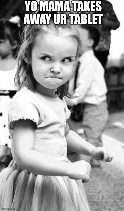 Angry Toddler Meme | YO MAMA TAKES AWAY UR TABLET | image tagged in memes,angry toddler | made w/ Imgflip meme maker