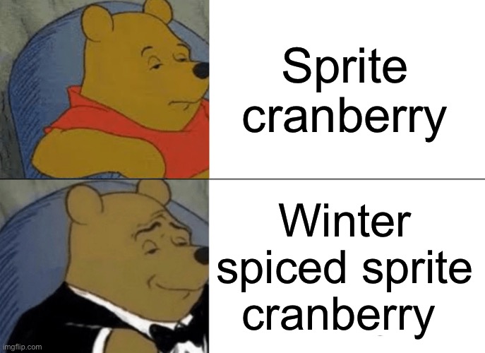 Winter time | Sprite cranberry; Winter spiced sprite cranberry | image tagged in memes,tuxedo winnie the pooh | made w/ Imgflip meme maker