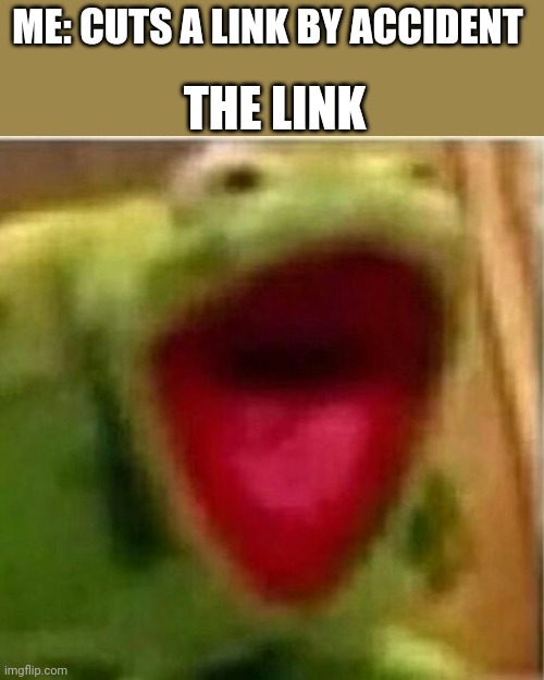 Never cut link(hyperlinks) | THE LINK; ME: CUTS A LINK BY ACCIDENT | image tagged in ahhhhhhhhhhhhh | made w/ Imgflip meme maker