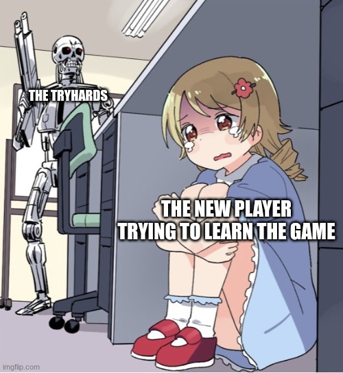 clever title | THE TRYHARDS; THE NEW PLAYER TRYING TO LEARN THE GAME | image tagged in anime girl hiding from terminator,online gaming | made w/ Imgflip meme maker