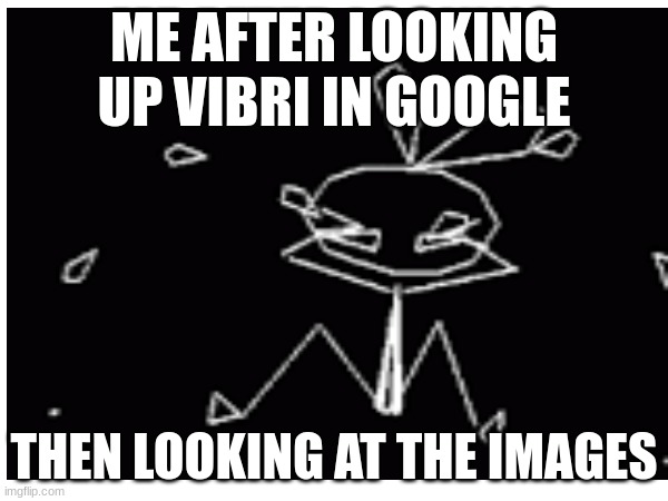 How do you make nsfw out of a damn vector graphic rabbit | ME AFTER LOOKING UP VIBRI IN GOOGLE; THEN LOOKING AT THE IMAGES | image tagged in vibri,vibribbon | made w/ Imgflip meme maker